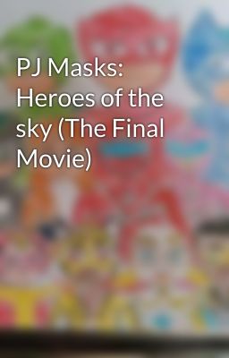 PJ Masks: Heroes of the sky (The Final Movie) 