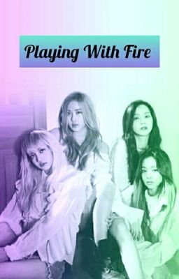 Playing With Fire [Blackpink FF] Lisoo / Chaennie *Abgeschlossen*