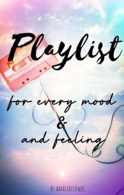 Playlist - for every mood & for feeling