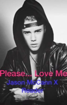 Please.... Love Me (Jason McCann X Reader)