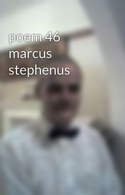 poem 46 marcus stephenus