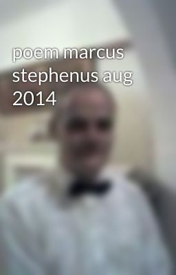 poem marcus stephenus aug 2014