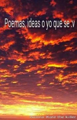 Poemas, ideas o yo que se :v