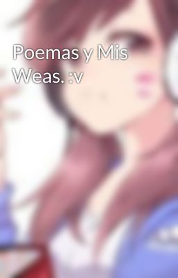 Poemas y Mis Weas. :v