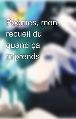 Poèmes, mon recueil du quand ça m'prends