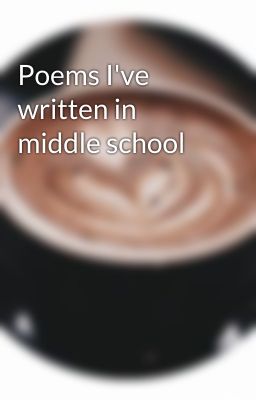 Poems I've written in middle school