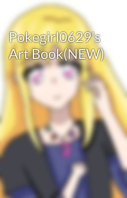 Pokegirl0629's Art Book(NEW)