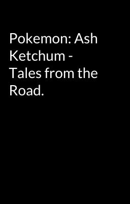 Pokemon: Ash Ketchum - Tales from the Road.