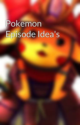 Pokemon Episode Idea's 