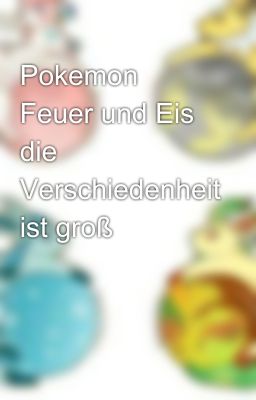 Pokemon Feuer und Eis die Verschiedenheit ist groß