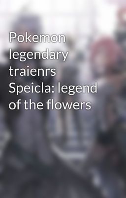 Pokemon legendary traienrs Speicla: legend of the flowers