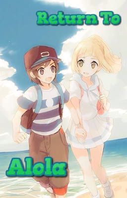 Pokémon Sun and Moon: Return To Alola - (Sun X Lillie Fan-fiction)