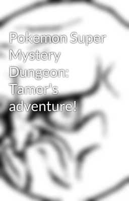 Pokemon Super Mystery Dungeon: Tamer's adventure!