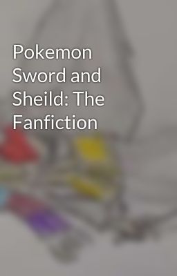 Pokemon Sword and Sheild: The Fanfiction