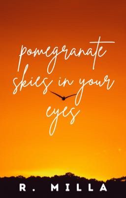 pomegranate skies in your eyes