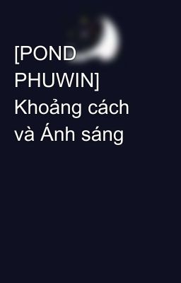 [POND PHUWIN] Khoảng cách và Ánh sáng