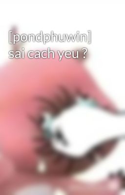 [pondphuwin] sai cach yeu ? 