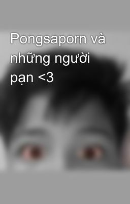 Pongsaporn và những người pạn <3