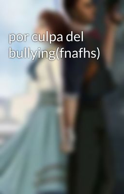 por culpa del bullying(fnafhs)