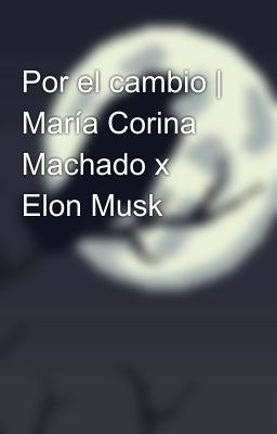 Por el cambio | María Corina Machado x Elon Musk