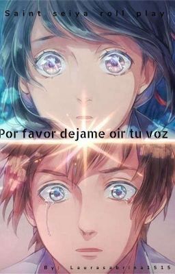 POR FAVOR DEJAME OIR TU VOZ [SAINT SEIYA ROLL PLAY ]