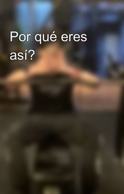 Por qué eres así?