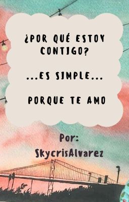 ¿Por qué estoy contigo? simple... porque te amo