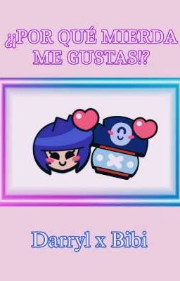 ¿¡POR QUE MIERDA ME GUSTAS!? (Darryl x Bibi)