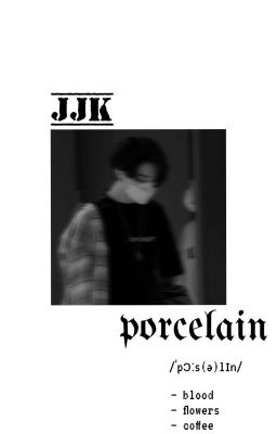 PORCELAIN • JJK [✔️]