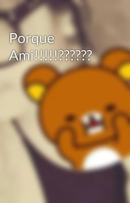 Porque Ami!!!!!??????