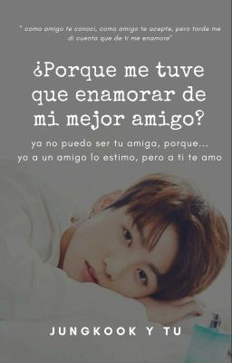 Porque me tuve que enamorar de mi mejor amigo ♥♥ - Jungkook y tu