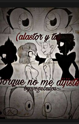 porque no me dijiste?(alastor y tu)