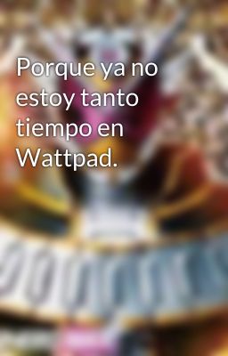 Porque ya no estoy tanto tiempo en Wattpad.