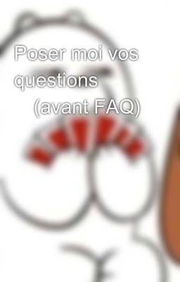 Poser moi vos questions ✨(avant FAQ)