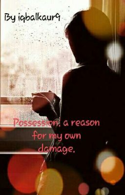 possession: reason for my own damage. 