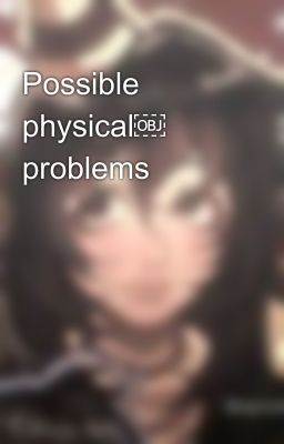 Possible physical￼ problems