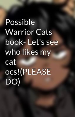 Possible Warrior Cats book- Let's see who likes my cat ocs!(PLEASE DO)