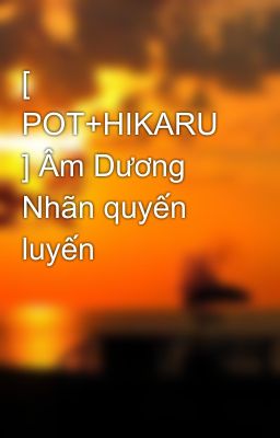 [ POT+HIKARU ] Âm Dương Nhãn quyến luyến