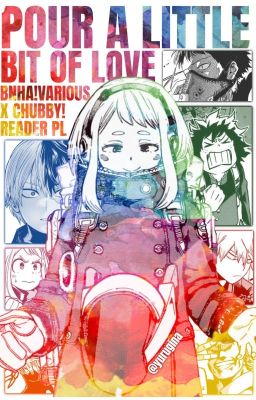 《pour a little bit of love.》bnha!various x chubby!reader [PL]