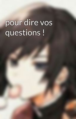 pour dire vos questions !