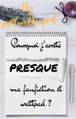 Pourquoi j'arrête (PRESQUE) ma fanfiction et Wattpad ?