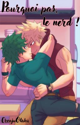 Pourquoi pas, le nerd ! [KatsuDeku] [En cours]