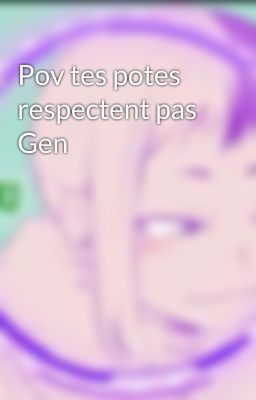 Pov tes potes respectent pas Gen