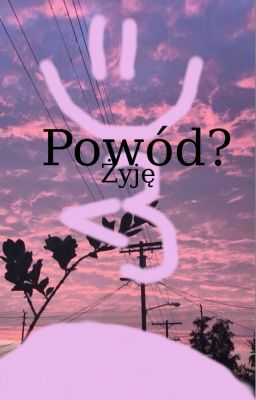 Powód? Żyję