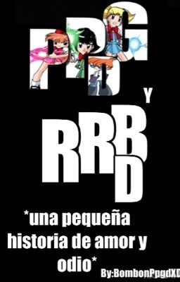 Ppgd y Rrbd * una pequeña historia de amor y odio * [cancelada]