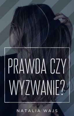 PRAWDA czy WYZWANIE? - romans (+18) [ZAKOŃCZONA]