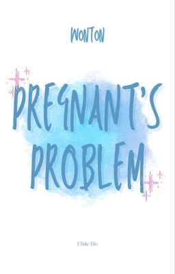 Pregnant's problem || WonTon