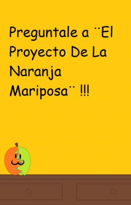 Pregúntale a El Proyecto de La Naranja Mariposa :D