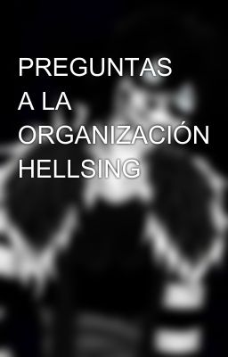 PREGUNTAS A LA ORGANIZACIÓN HELLSING