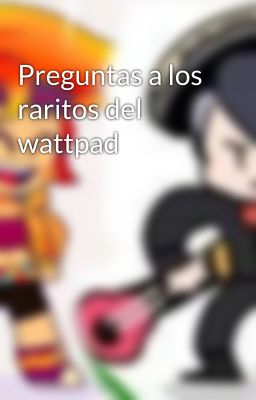 Preguntas a los raritos del wattpad